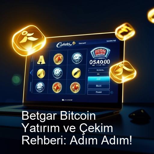 Betgar Bitcoin Yatırım ve Çekim Rehberi: Adım Adım!